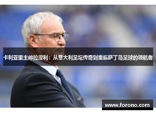 卡利亚里主帅拉涅利：从意大利足坛传奇到重振萨丁岛足球的领航者